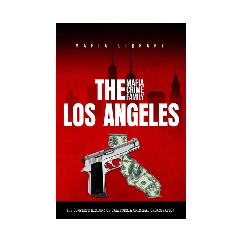 The Los Angeles Mafia Crime Family - by  Mafia Library (Paperback), 1 of 2
