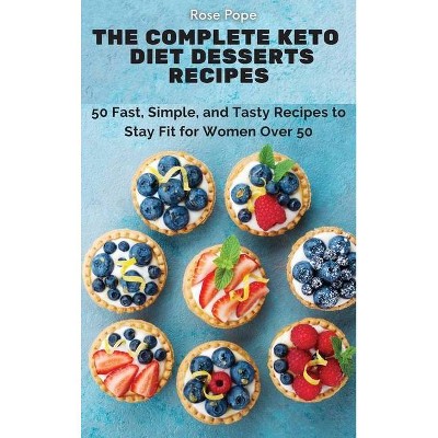 The Complete Keto Diet Desserts Recipes - by  Rose Pope (Hardcover)