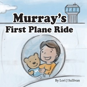 Murray's First Plane Ride - by  Lori J Sullivan (Paperback) - 1 of 1