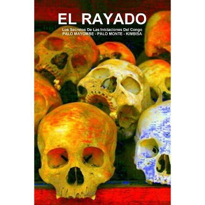 EL RAYADO, Los Secretos De Las Iniciaciones Del Congo, PALO MAYOMBE - PALO MONTE - KIMBISA - by  Carlos a de Bourbon-Galdiano-Montenegro (Paperback)