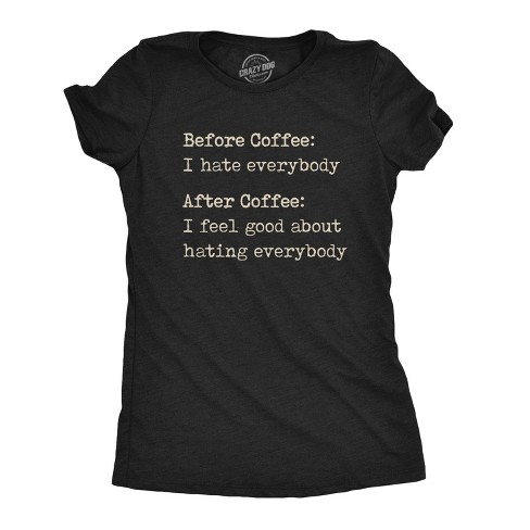 Womens Before Coffee I Hate Everybody T shirt Funny Sarcastic Caffeine Lover Tee - Crazy Dog Women's T Shirt - image 1 of 4