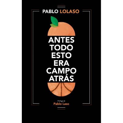 Antes Todo Esto Era Campo Atras - by  Pablo Lolaso (Paperback)