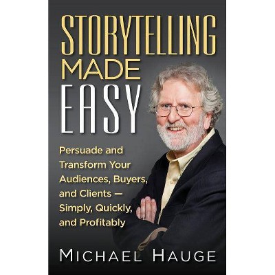 Storytelling Made Easy - by  Michael Hauge (Paperback)