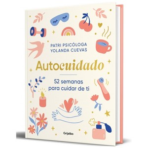 Autocuidado: 52 Semanas Para Cuidar de Ti / Self-Care: 52 Weeks to Take Care of Yourself - by  Yolanda Cuevas & Patri Psicóloga (Hardcover) - 1 of 1