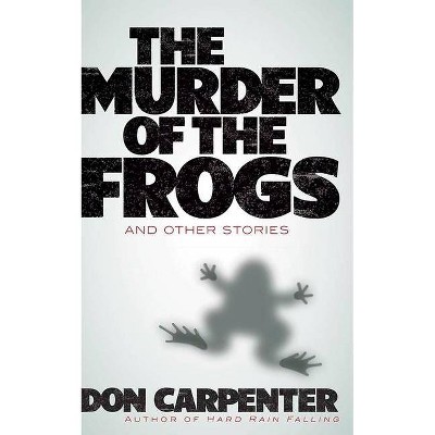 The Murder of the Frogs and Other Stories - by  Don Carpenter (Paperback)