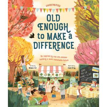 Old Enough to Make a Difference - (Changemakers) by  Rebecca Hui (Hardcover)