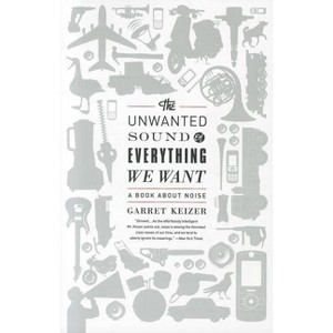 The Unwanted Sound of Everything We Want - by  Garret Keizer (Paperback) - 1 of 1