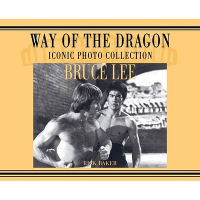 Bruce Lee. way of the Dragon Iconic photo collection - by  Ricky Baker (Hardcover)