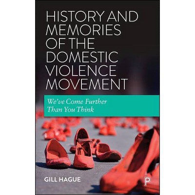 History and Memories of the Domestic Violence Movement - by  Gill Hague (Paperback)