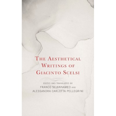 Aesthetical Writings of Giacinto Scelsi - by  Franco Sciannameo & Alessandra Carlotta Pellegrini (Paperback)