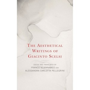 Aesthetical Writings of Giacinto Scelsi - by  Franco Sciannameo & Alessandra Carlotta Pellegrini (Paperback) - 1 of 1