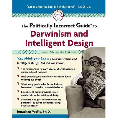 The Politically Incorrect Guide to Darwinism and Intelligent Design - (Politically Incorrect Guides (Paperback)) by  Jonathan Wells (Paperback)