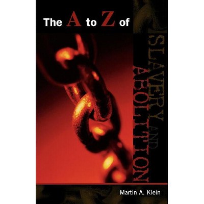 The to Z of Slavery and Abolition - (A to Z Guides) by  Martin a Klein (Paperback)