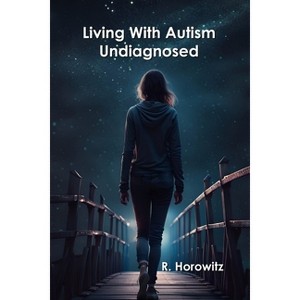 Living With Autism Undiagnosed - by  R Horowitz (Paperback) - 1 of 1