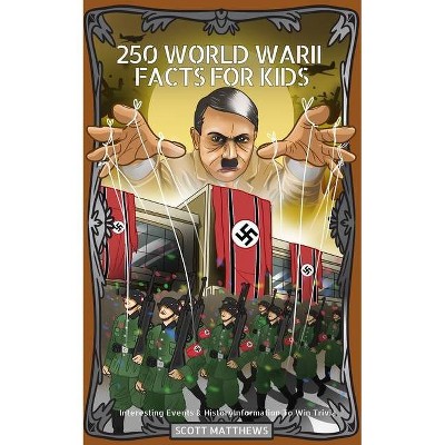 250 World War 2 Facts For Kids - Interesting Events & History Information To Win Trivia - by  Scott Matthews (Paperback)