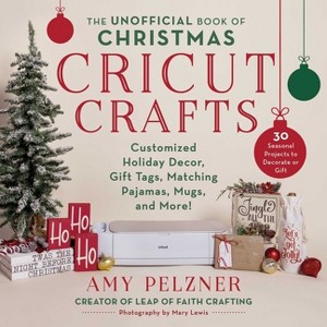 The Unofficial Book of Christmas Cricut Crafts - (Unofficial Books of Cricut Crafts) by  Amy Pelzner (Paperback) - 1 of 1