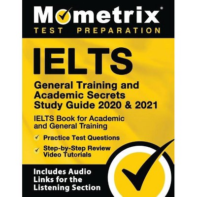 Ielts General Training and Academic Secrets Study Guide 2020 and 2021 - Ielts Book for Academic and General Training, Practice Test Questions,