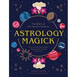 Astrology Magick - (The Witch of the Forest's Guide To...) by  Lindsay Squire (Paperback)