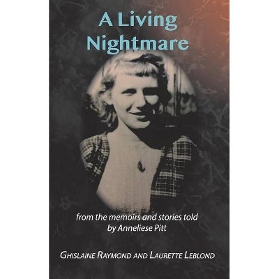 A Living Nightmare - by  Ghislaine Raymond & Laurette Leblond & Anneliese Pitt (Paperback)