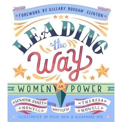 Leading the Way: Women in Power - by  Janet Howell & Theresa Howell (Hardcover)