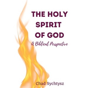 The Holy Spirit of God - by  Chad Sychtysz (Paperback) - 1 of 1