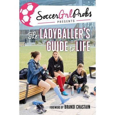 Soccergrlprobs Presents: The Ladyballer's Guide to Life - (Hardcover)