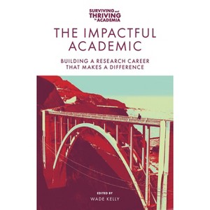 The Impactful Academic - (Surviving and Thriving in Academia) by  Wade Kelly (Paperback) - 1 of 1