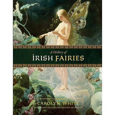 A History of Irish Fairies - by  Carolyn White (Paperback)