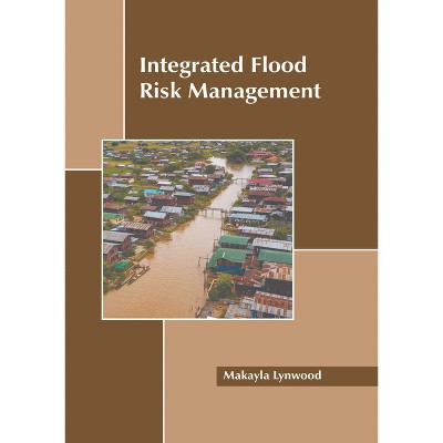 Integrated Flood Risk Management - by  Makayla Lynwood (Hardcover)