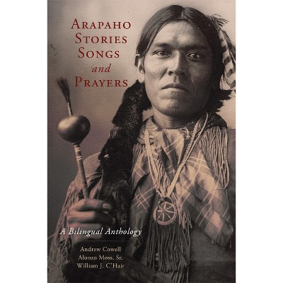 Arapaho Stories, Songs and Prayers - by  Andrew Cowell & William C O'Hair & Alonzo Moss (Paperback)