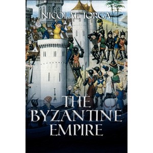 Byzantine Empire - by  Nicolae Iorga (Hardcover) - 1 of 1