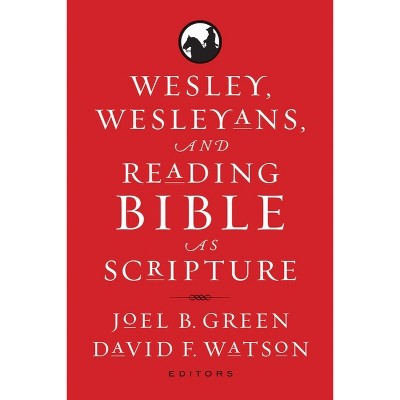 Wesley, Wesleyans, and Reading Bible as Scripture - by  Joel B Green & David F Watson (Paperback)