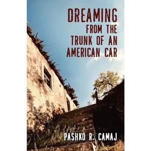 Dreaming From the Trunk of an American Car - by  Pashko R Camaj (Paperback) - 1 of 1