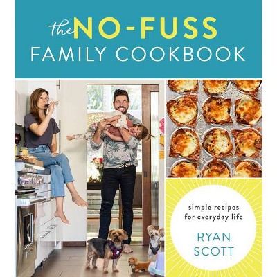 The No-Fuss Family Cookbook - by  Ryan Scott (Hardcover)