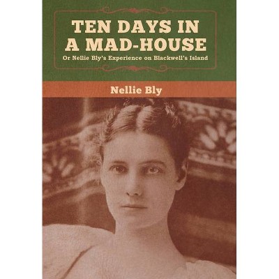 Ten Days in a Mad-House - by  Nellie Bly (Hardcover)