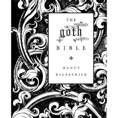 The Goth Bible - by  Nancy Kilpatrick (Paperback)