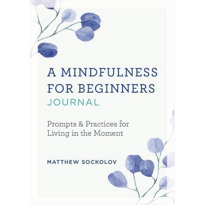 A Mindfulness for Beginners Journal - by  Matthew Sockolov (Paperback)