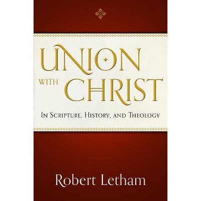 Union with Christ: In Scripture, History, and Theology - by  Robert W A (Paperback)