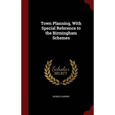 Town Planning, with Special Reference to the Birmingham Schemes - by  George Cadbury (Hardcover)