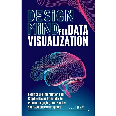 Design Mind for Data Visualization - by J Storm (Hardcover)