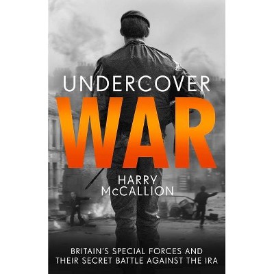 Undercover War - by  Harry McCallion (Paperback)