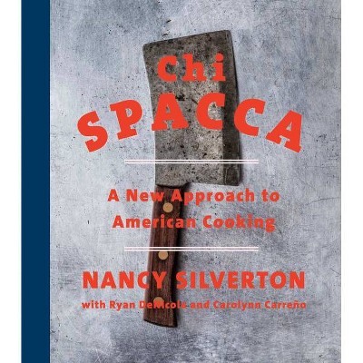 Chi Spacca - by  Nancy Silverton & Ryan Denicola & Carolynn Carreno (Hardcover)