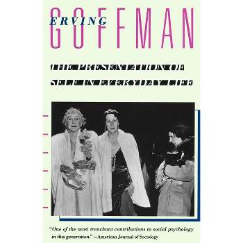 The Presentation of Self in Everyday Life - by  Erving Goffman (Paperback)