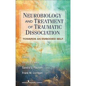Neurobiology and Treatment of Traumatic Dissociation - by  Ulrich F Lanius & Sandra L Paulsen & Frank M Corrigan (Paperback) - 1 of 1