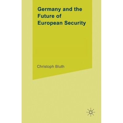 Germany and the Future of European Security - (University of Reading European and International Studies) by  C Bluth (Paperback)