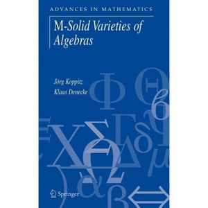 M-Solid Varieties of Algebras - (Advances in Mathematics) by  Jörg Koppitz & Klaus Denecke (Hardcover) - 1 of 1