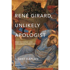 René Girard, Unlikely Apologist - by  Grant Kaplan (Paperback) - 1 of 1