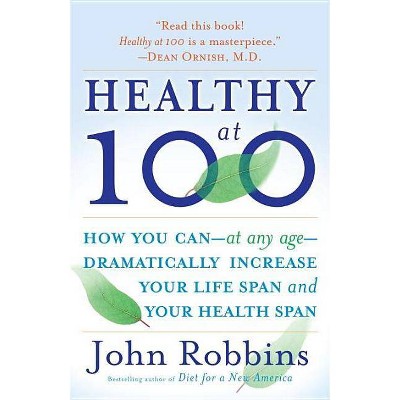 Healthy at 100 - by  John Robbins (Paperback)