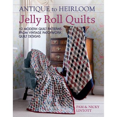 Antique To Heirloom Jelly Roll Quilts - by  Pam Lintott & Nicky Lintott (Paperback)