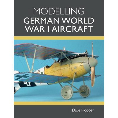 Modelling German World War I Aircraft - by  Dave Hooper (Paperback)